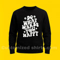 DO WHATS MAKES YOU HAPPY SWEATSHIRT