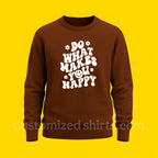 DO WHAT'S MAKE YOU HAPPY SWEATSHIRT